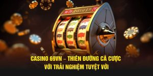 Casino 69VN – Thiên Đường Cá Cược Với Trải Nghiệm Tuyệt Vời