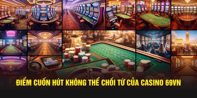 Điểm cuốn hút không thể chối từ của Casino 69VN