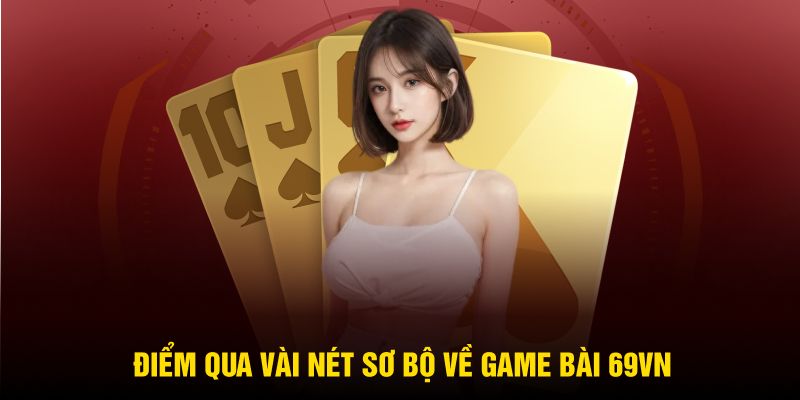 Điểm qua vài nét sơ bộ về game bài 69VN