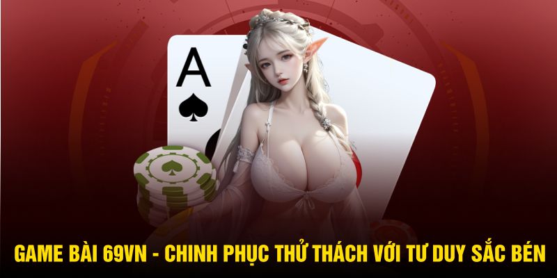 Game bài 69VN có những siêu phẩm nào?