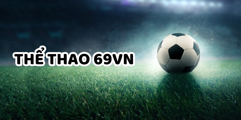 Thể Thao 69VN | Bí Mật Đằng Sau Sức Hút Của Chuyên Mục Hot