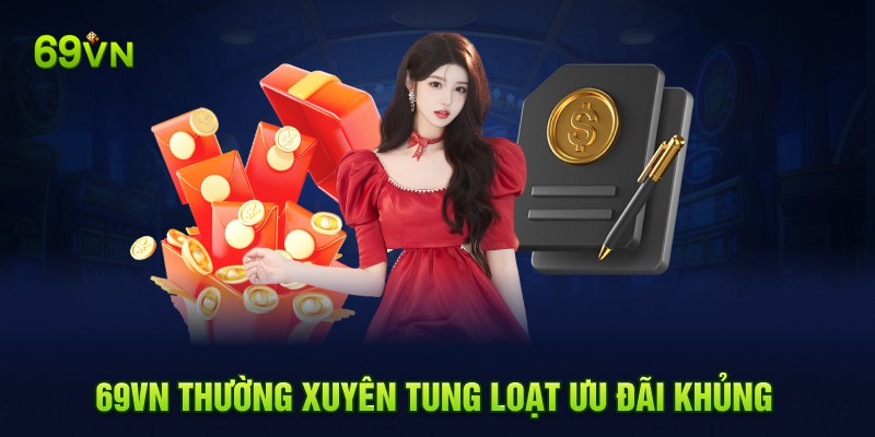 69VN thường xuyên tung loạt ưu đãi khủng