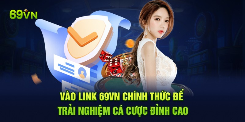 Vào link 69VN chính thức để trải nghiệm cá cược đỉnh cao